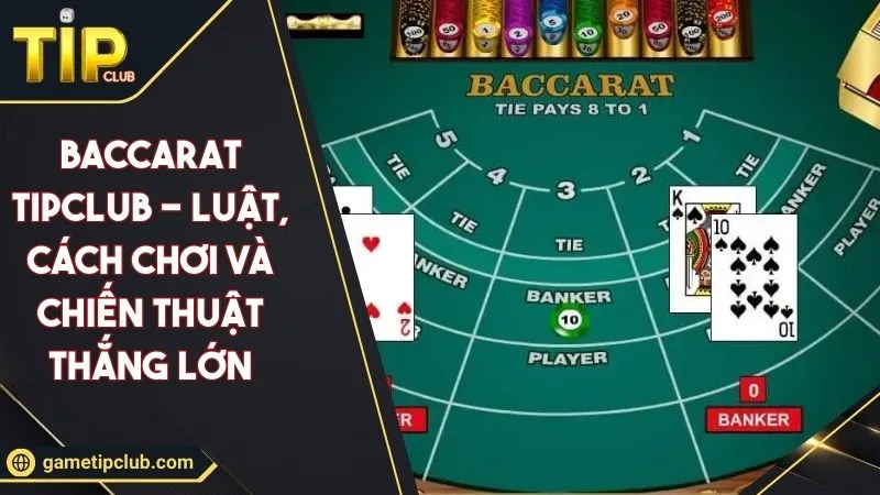 Baccarat TIPCLUB - Luật, Cách Chơi Và Chiến Thuật Thắng Lớn