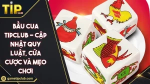 Bầu Cua TIPCLUB - Cập Nhật Quy Luật, Cửa Cược Và Mẹo Chơi