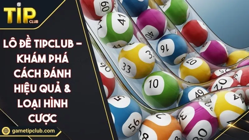 Lô Đề TIPCLUB - Khám Phá Cách Đánh Hiệu Quả & Loại Hình Cược