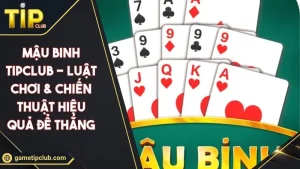 Mậu Binh TIPCLUB - Luật Chơi & Chiến Thuật Hiệu Quả Để Thắng