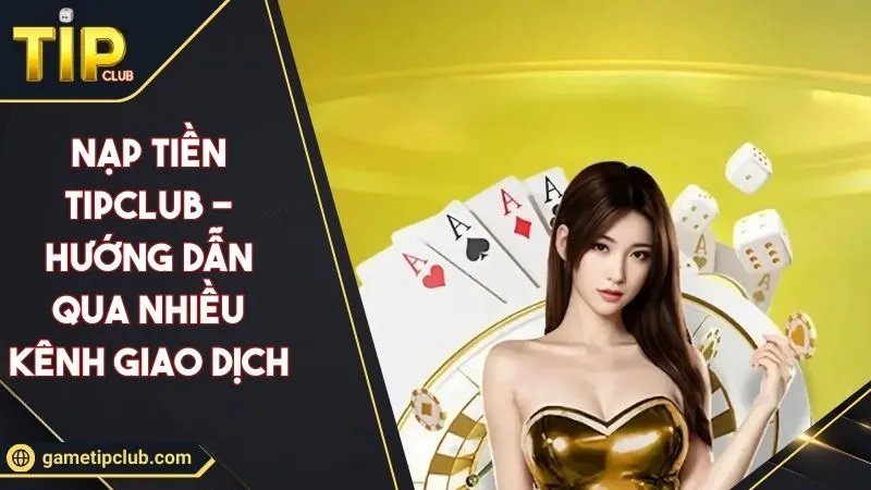 Hướng dẫn nạp tiền TIPCLUB bằng nhiều phương thức