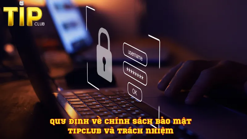 Quy định về chính sách bảo mật TIPCLUB và trách nhiệm